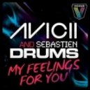 Avicii & Sebastien Drums - My Feelings for You