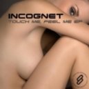 Incognet - Touch Me, Feel Me