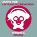 Danny Vibe - Elektrik Saxophonique