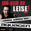 Aquagen - Ihr Seid So Leise! 2011 (scheisse, scheisse leise) (PH Electro & Remix)