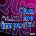 Iman Duke & Franky Fazz - Que Me Importa