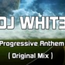 Dj Whit3 - Progressive Anthem ()