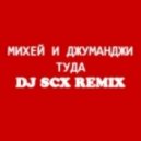 Михей и Джуманджи - Туда (Dj SCX Remix)