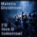 Materia Distortion - I'll love U tomorrow