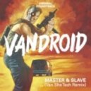 Vandroid - Master & Slave (Van She Tech Remix)