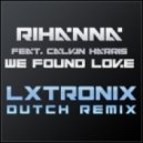 Rihanna feat. Calvin Harris - We Found Love (LX-Tronix Dutch Remix)