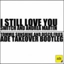 Switch & Andrea Martin - I Still Love You (Tommie Sunshine & Disco Fries \'ADE Takeover\' Bootleg)