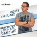Andrey Vakulenko - How Do You Like Me Dancing (DJ Voloshyn Remix)