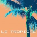 Le Tropical - What She Said