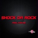 Shock Da Rock - Feel For Me