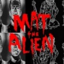Mat The Alien - Monsters Exist