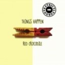 Things Happen - Red Crocodile