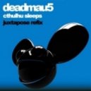 Deadmau5 - Cthulhu Sleeps (Juxtapose Refix)