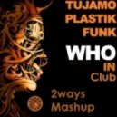 Tujamo & Plastik Funk - Who in club