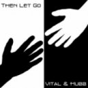 Vital & Hubb - Then Let Go ()