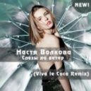 Настя Волкова - Слезы на ветер (Viva Le Coca Remix)