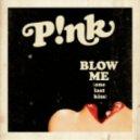 Pink - Blow Me (One Last Kiss)