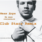 Иван Дорн - Не надо стесняться (Club Stars Remix)