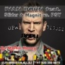 Ivan Dorn feat. Slider & Magnit vs. Psy - Opa Bigudi (Dj Martin Honey Mash-up)