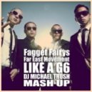 Fagget Fairys & Far East Movement - Like a G6 (DJ Michael Trush Mash Up)