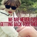 Taylor Swift - We Are Never Ever Getting Back Together