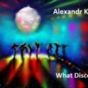 Alexandr K - What Disco (Original Mix)