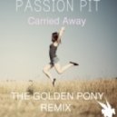Passion Pit - Carried Away (The Golden Pony Remix)
