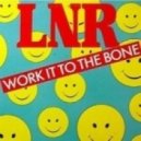 LNR - Work It To The Bone