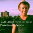 Mads Langer - You\'re Not Alone (Sako Isoyan Remix)