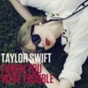 Taylor Swift - I Knew You Were Trouble