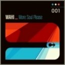 Wahi - More Soul Please