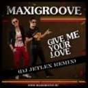 MaxiGroove - Give Me Your Love