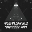 Subtronikz - Trapped Out
