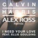 Calvin Harris feat. Ellie Goulding - I Need Your Love (Alex Ross Remix)