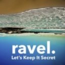 Ravel - Let's Keep It Secret