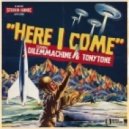 Dilemmachine & TonyTone - Here I Come ()