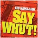 Kid Kamillion - Say Whut!