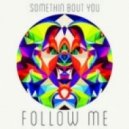 Follow Me - Somethin Bout You (Original Mix)