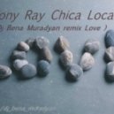 Tony Ray - Chica Loca (Dj Bena Muradyan Remix Love Radio Edit)