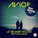 Avicii - Let Me Show You Love (Don\'t Give Up On Us) (Tom Swoon Edit)