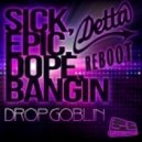 Drop Goblin - Sick, Epic, Dope, Bangin
