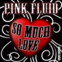 Pink Fluid - So Much Love 2013