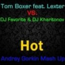 Tom Boxer feat. Lexter vs. DJ Favorite & DJ Kharitonov - Hot (Andrey Gorkin Mash Up)