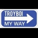 TroyBoi - My Way