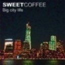 Sweet Coffee - Big City Life