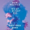 Ben Pearce - What I Might Do (Dirty Freek Remix)