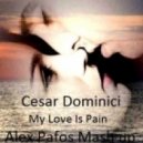 Cesar Dominici - My Love Is Pain (Alex Pafos Mashup)