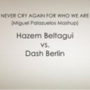 Hazem Beltagui vs Dash Berlin - Never Cry Again For Who We Are (Miguel Palazuelos Mashup)