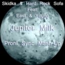 Skidka & Hard Rock Sofa Feat. East & Young - Jupiter Milk (Proni Sync Mash-Up)