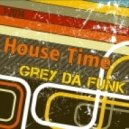 Grey Da Funk - House Time 1-2014 ()